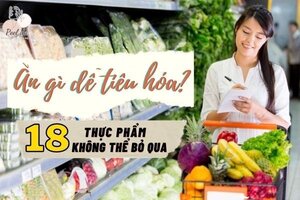 Ăn Gì Dễ Tiêu Hóa: 18 Loại Thực Phẩm Không Thể Bỏ Qua