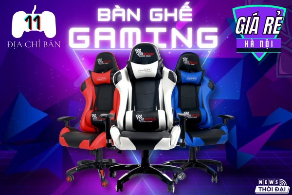 Top 11 Địa Chỉ Bán Bàn Ghế Gaming Giá Rẻ Hà Nội