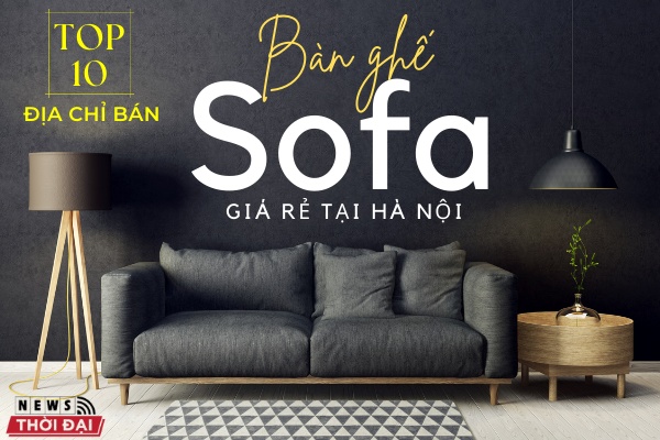 Top 10 Địa Chỉ Bán Bàn Ghế Sofa Giá Rẻ Tại Hà Nội