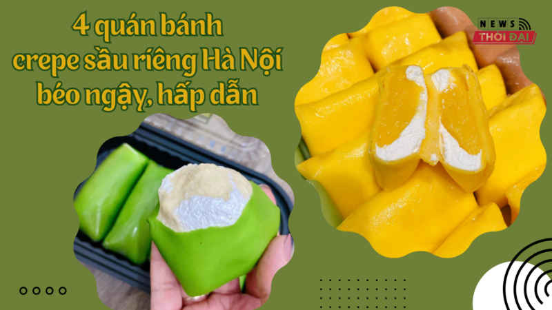 Tan chảy với 4 quán bánh crepe sầu riêng Hà Nội béo ngậy, hấp dẫn