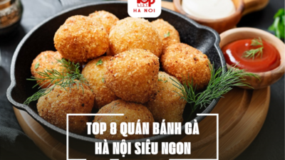 TOP 8 QUÁN BÁNH GÀ HÀ NỘI SIÊU NGON