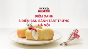 Điểm danh 8 điểm bán bánh tart trứng Hà Nội ngon nhất