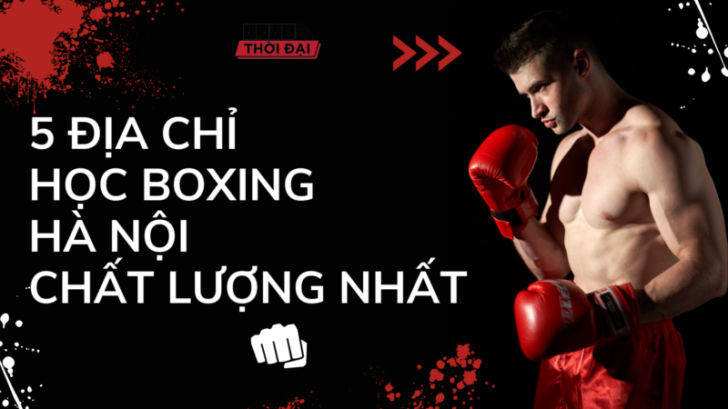 5 Địa Chỉ Học Boxing Hà Nội Chất Lượng Nhất