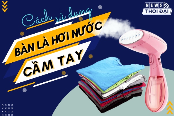 Cách sử dụng bàn là hơi nước cầm tay – Gợi ý 5 sản phẩm tốt nhất