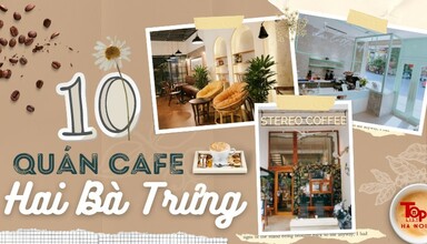 Lưu Ngay 10 Quán Cafe Hai Bà Trưng Chất Lượng Nhất