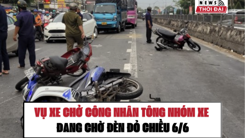 VỤ XE CHỞ CÔNG NHÂN TÔNG NHÓM XE ĐANG CHỜ ĐÈN ĐỎ CHIỀU 6/6