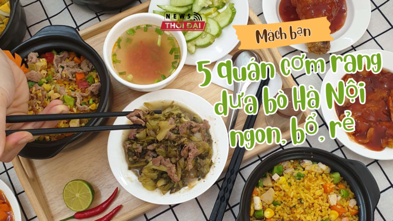 Mách bạn 5 quán cơm rang dưa bò Hà Nội ngon, bổ, rẻ