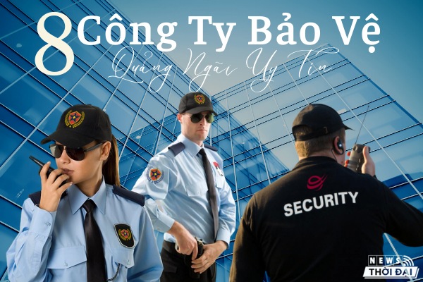 Top 8 Công Ty Bảo Vệ Quảng Ngãi Đáng Tin Cậy Hiện Nay