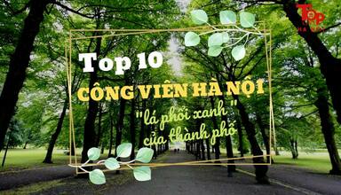 Top 10 công viên ở Hà Nội đẹp nhất, lớn nhất