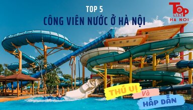 Top 5 công viên nước Hà Nội nhất định phải ghé thăm