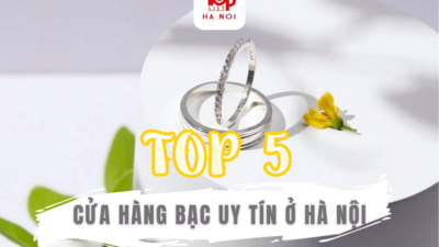 TOP 5 CỬA HÀNG BẠC UY TÍN Ở HÀ NỘI