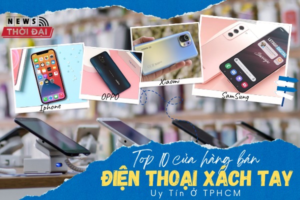 Top 10 Cửa Hàng Bán Điện Thoại Xách Tay Uy Tín Ở TPHCM