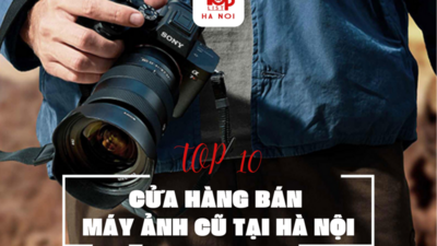 TOP 10 CỬA HÀNG BÁN MÁY ẢNH CŨ TẠI HÀ NỘI