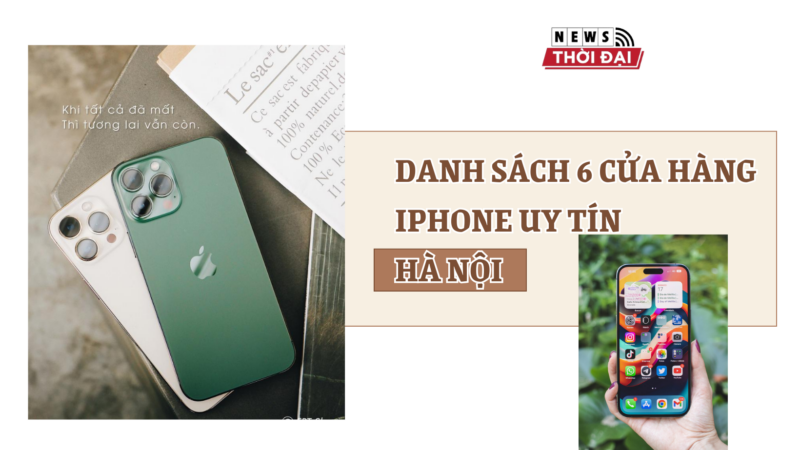 Danh sách 6 cửa hàng iPhone uy tín Hà Nội