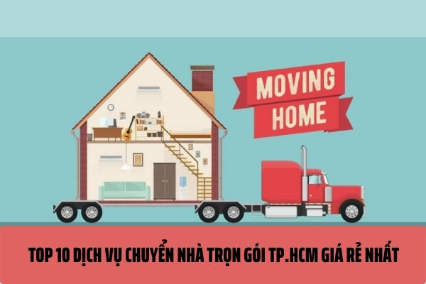 Top 10 Dịch Vụ Chuyển Nhà Trọn Gói TPHCM Giá Rẻ Nhất