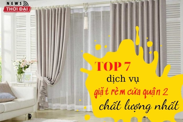 Top 7 Dịch Vụ Giặt Rèm Cửa Quận 2 Chất Lượng Nhất