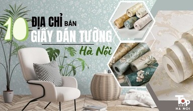 Top 10 địa chỉ bán giấy dán tường Hà Nội giá rẻ, chất lượng