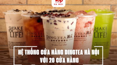 HỆ THỐNG CỬA HÀNG DINGTEA HÀ NỘI VỚI 20 CỬA HÀNG