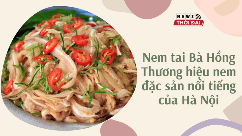 Nem tai Bà Hồng – Thương hiệu nem đặc sản nổi tiếng của Hà Nội