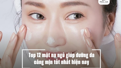 Top 12 mặt nạ ngủ giúp dưỡng da căng mịn tốt nhất hiện nay