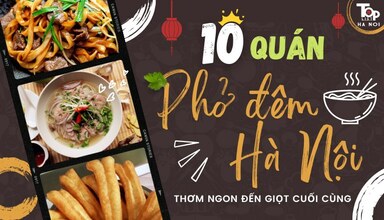 10 Quán Phở Đêm Hà Nội Thơm Ngon Đến Giọt Cuối Cùng