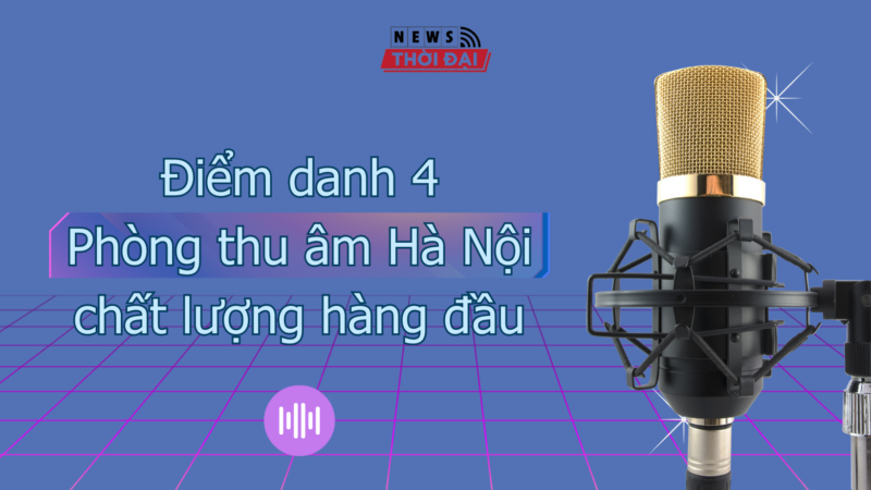 Điểm danh 4 phòng thu âm Hà Nội chất lượng hàng đầu