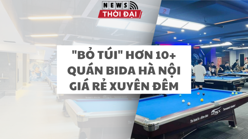 “BỎ TÚI” HƠN 10+ QUÁN BIDA HÀ NỘI GIÁ RẺ XUYÊN ĐÊM