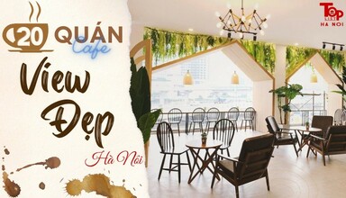 Top 20 quán cafe view đẹp Hà Nội