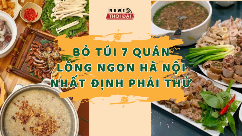 Bỏ túi 7 quán lòng ngon Hà Nội nhất định phải thử