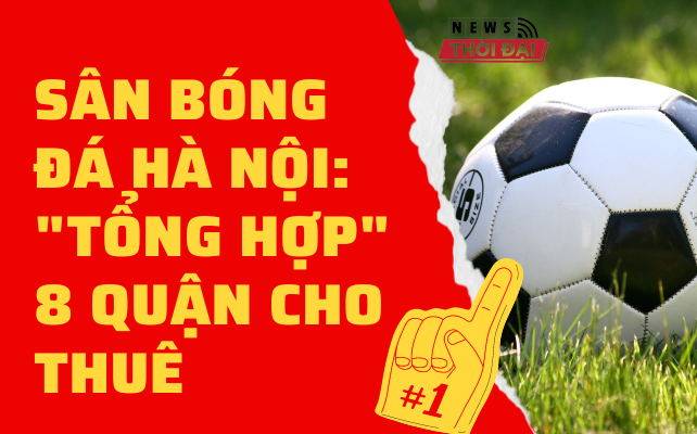 SÂN BÓNG ĐÁ HÀ NỘI: “TỔNG HỢP” 8 QUẬN CHO THUÊ