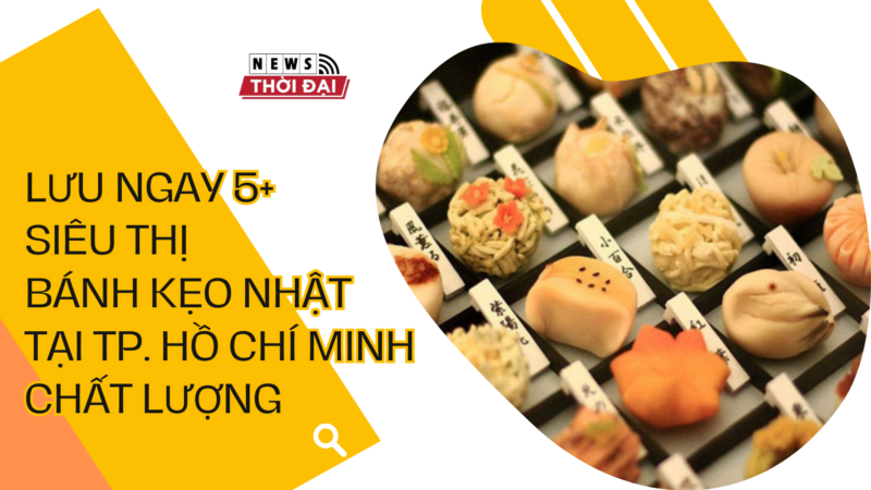 Lưu ngay 5+ siêu thị bánh kẹo Nhật tại TP. Hồ Chí Minh chất lượng