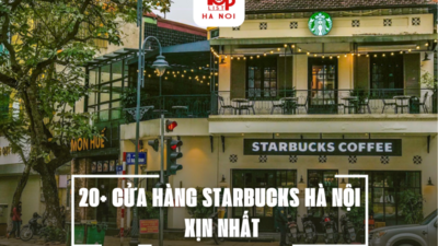 20+ CỬA HÀNG STARBUCKS HÀ NỘI XỊN NHẤT