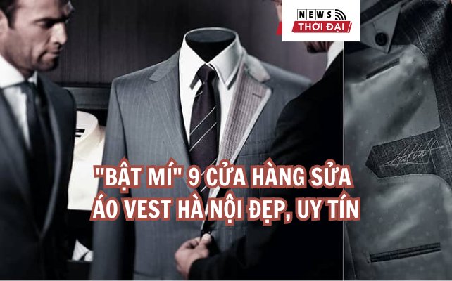 “BẬT MÍ” 9 CỬA HÀNG SỬA ÁO VEST HÀ NỘI ĐẸP, UY TÍN