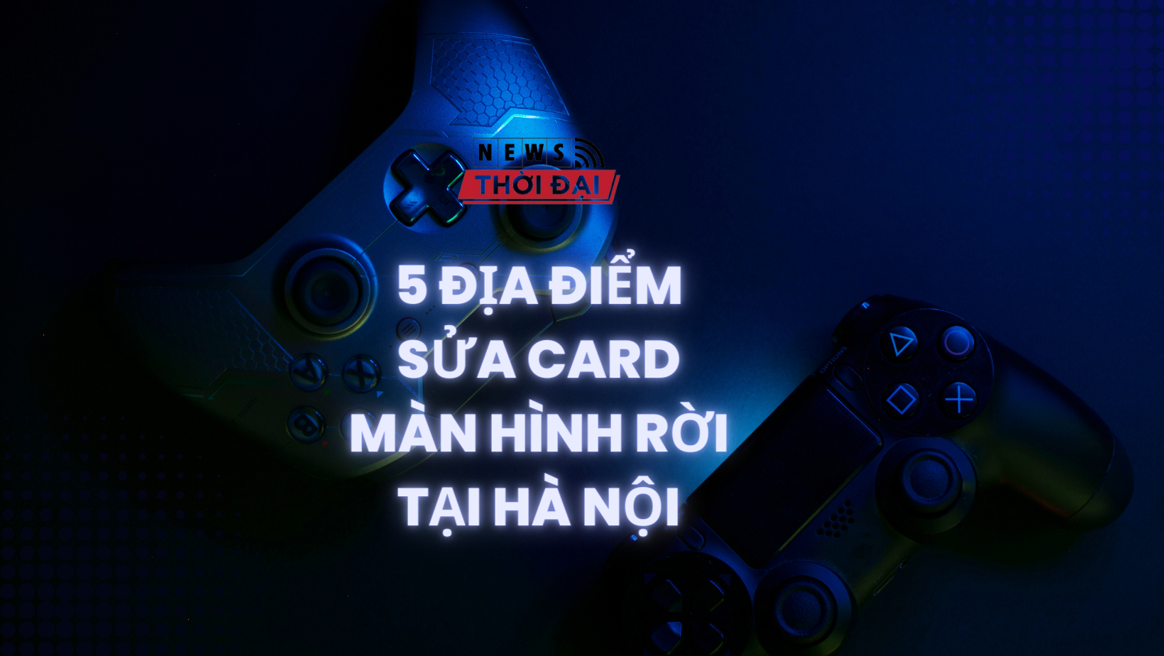 “Lựa chọn” 5 dịch vụ sửa card màn hình rời tại Hà Nội: Gợi ý và Mẹo