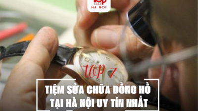 TOP 7 TIỆM SỬA CHỮA ĐỒNG HỒ TẠI HÀ NỘI UY TÍN NHẤT