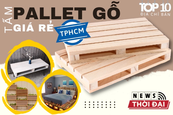 Top 12 Địa Chỉ Bán Tấm Pallet Gỗ Giá Rẻ TPHCM Hiện Nay