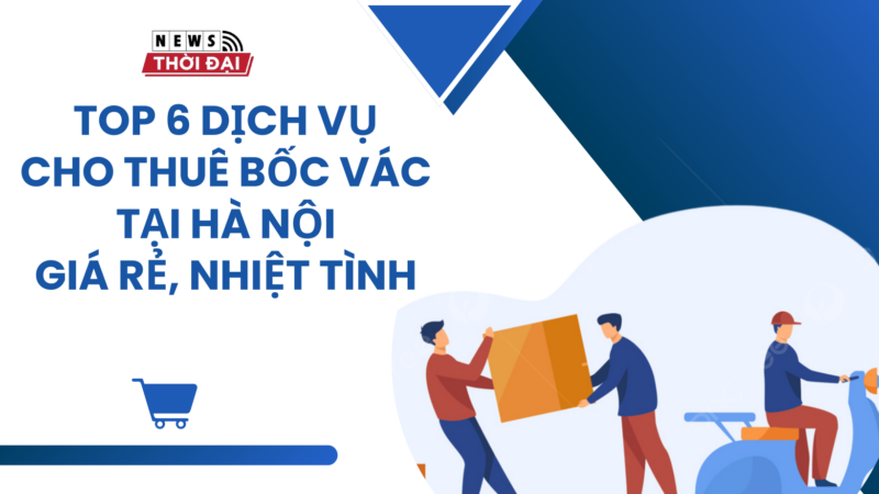 Top 6 Dịch Vụ Cho Thuê Bốc Vác Tại Hà Nội Giá Rẻ, Nhiệt Tình