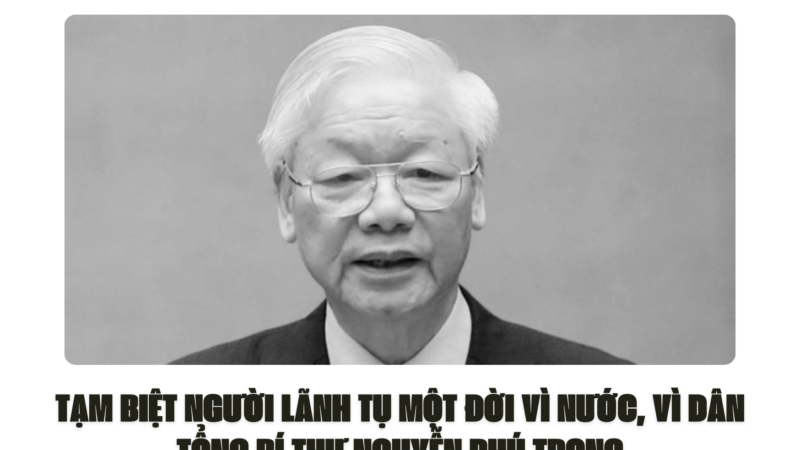 TẠM BIỆT NGƯỜI LÃNH TỤ MỘT ĐỜI VÌ NƯỚC, VÌ DÂN – TỔNG BÍ THƯ NGUYỄN PHÚ TRỌNG