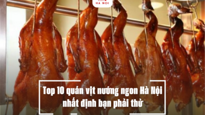 Top 10 quán vịt nướng ngon Hà Nội nhất định bạn phải thử