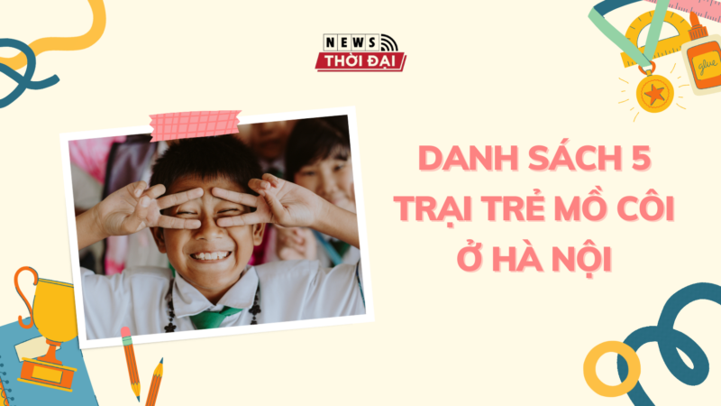 DANH SÁCH 5 TRẠI TRẺ MỒ CÔI Ở HÀ NỘI