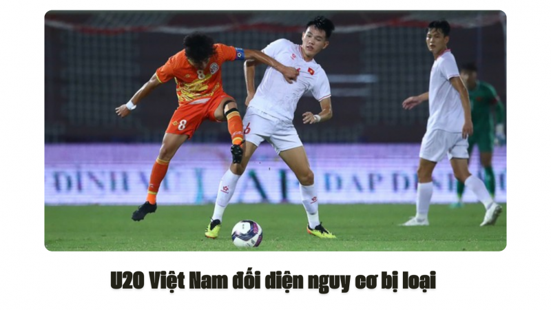 U20 Việt Nam đối diện nguy cơ bị loại