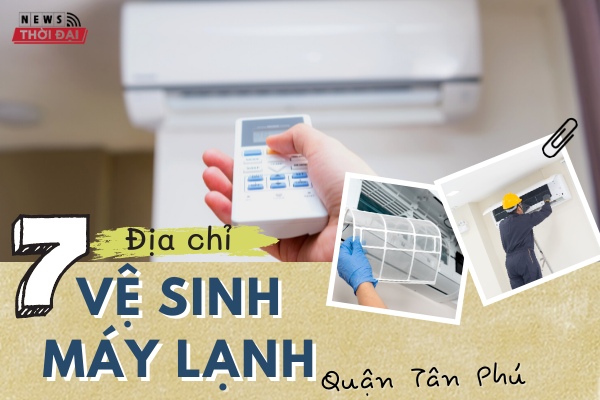 Top 7 Địa Chỉ Vệ Sinh Máy Lạnh Quận Tân Phú Uy Tín Nhất