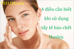 4 điều cần biết khi sử dụng tẩy tế bào chết Huxley.