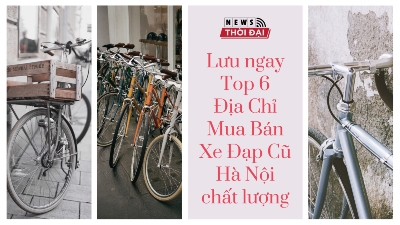 Lưu ngay Top 6 Địa Chỉ Mua Bán Xe Đạp Cũ Hà Nội chất lượng