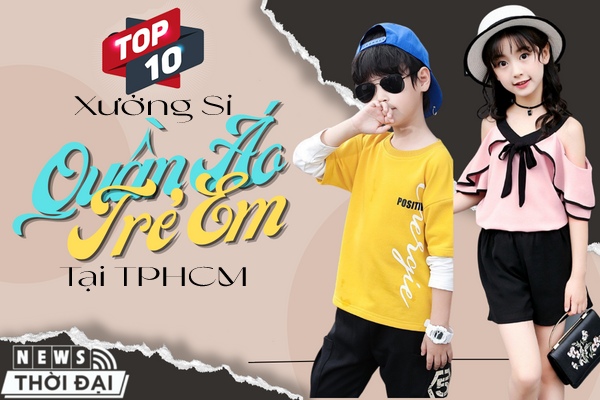 Top 10 Xưởng Sỉ Quần Áo Trẻ Em Tại TPHCM Giá Cực Tốt